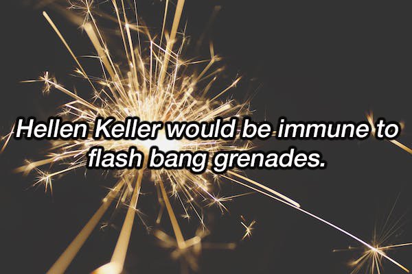 new year stock - Hellen Keller would be immune to flash bang grenades.