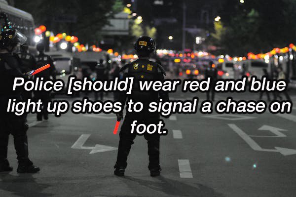 road police - Police should wear red and blue light up shoes to signal a chase on foot.