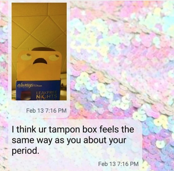 petal - always Leakfree Nichts Feb 13 I think ur tampon box feels the same way as you about your period. Feb 13