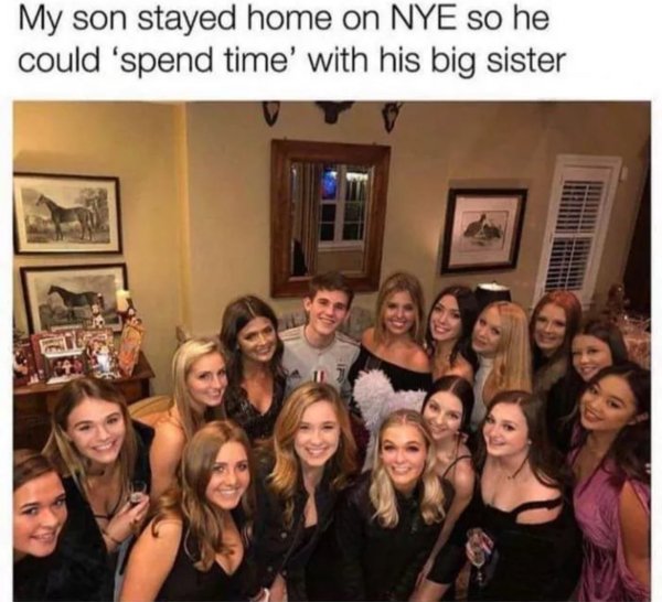 only guy at party meme - My son stayed home on Nye so he could 'spend time' with his big sister
