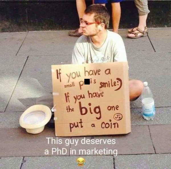 guy deserves a phd in marketing - If you have a small pe's Smile If you have the big one put a coin This guy deserves a PhD in marketing