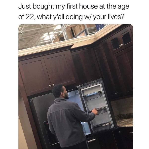 our first house meme - Just bought my first house at the age of 22, what y'all doing w your lives? Vd