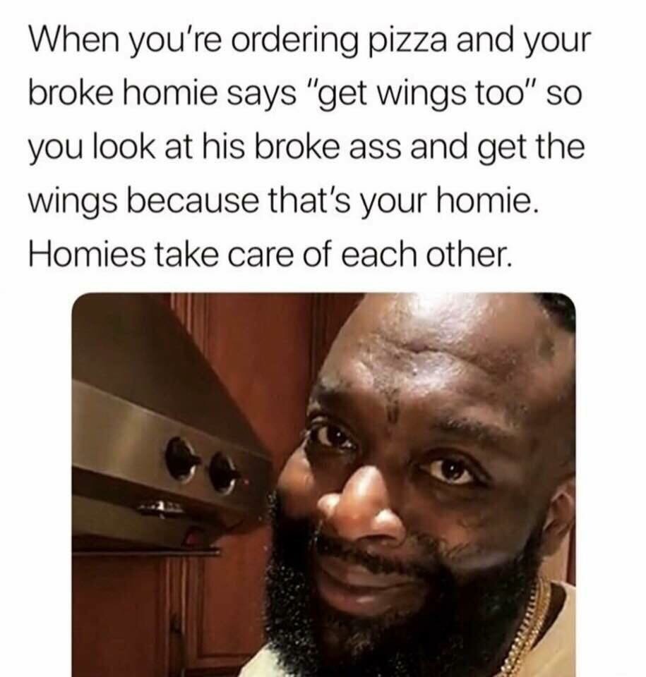 krzysztof get the wings - When you're ordering pizza and your broke homie says "get wings too" so you look at his broke ass and get the wings because that's your homie. Homies take care of each other.