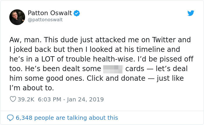 jameela jamil best tweets - Patton Oswalt Aw, man. This dude just attacked me on Twitter and I joked back but then I looked at his timeline and he's in a Lot of trouble healthwise. I'd be pissed off too. He's been dealt some cards let's deal him some good