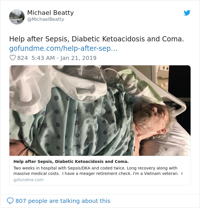 michaelbeatty - Michael Beatty Help after Sepsis, Diabetic ketoacidosis and Coma. gofundme.comhelpaftersep... 824 Help after Sepsis, Diabetic ketoacidosis and Coma. Two weeks in hospital with SepsisDka and coded twice. Long recovery along with massive med