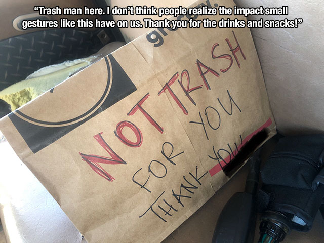 material - "Trash man here. I don't think people realize the impact small gestures this have on us. Thank you for the drinks and snacks! Not Trash For You Tg Nyhj