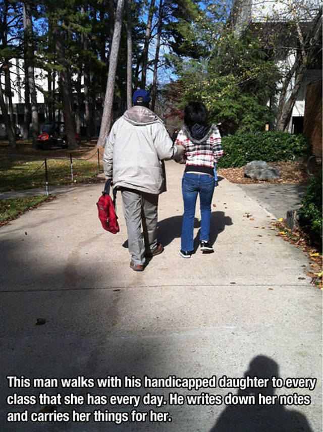 help me restore faith in humanity - This man walks with his handicapped daughter to every class that she has every day. He writes down her notes and carries her things for her.