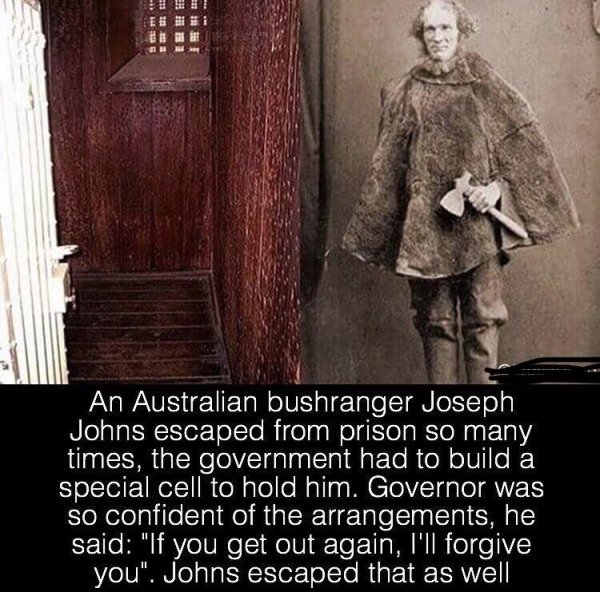 photo caption - Ee! He An Australian bushranger Joseph Johns escaped from prison so many times, the government had to build a special cell to hold him. Governor was so confident of the arrangements, he said "If you get out again, I'll forgive you". Johns 