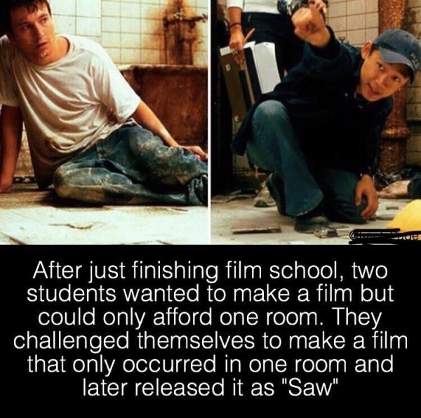 saw movie facts - After just finishing film school, two students wanted to make a film but could only afford one room. They challenged themselves to make a film that only occurred in one room and later released it as "Saw"