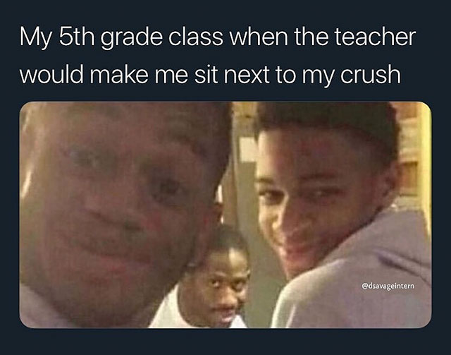 funny memes about crush and your friends - My 5th grade class when the teacher would make me sit next to my crush