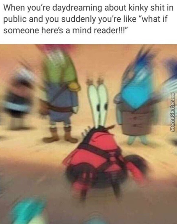 confused mr krabs meme - When you're daydreaming about kinky shit in public and you suddenly you're "what if someone here's a mind reader!!! MemeCenter.com