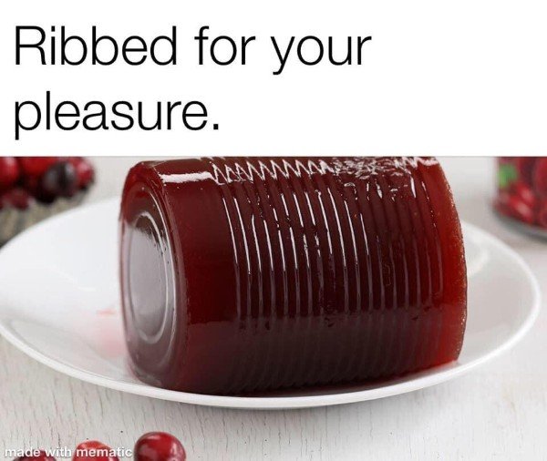 cranberry sauce from can - Ribbed for your pleasure. Wam made with mematic