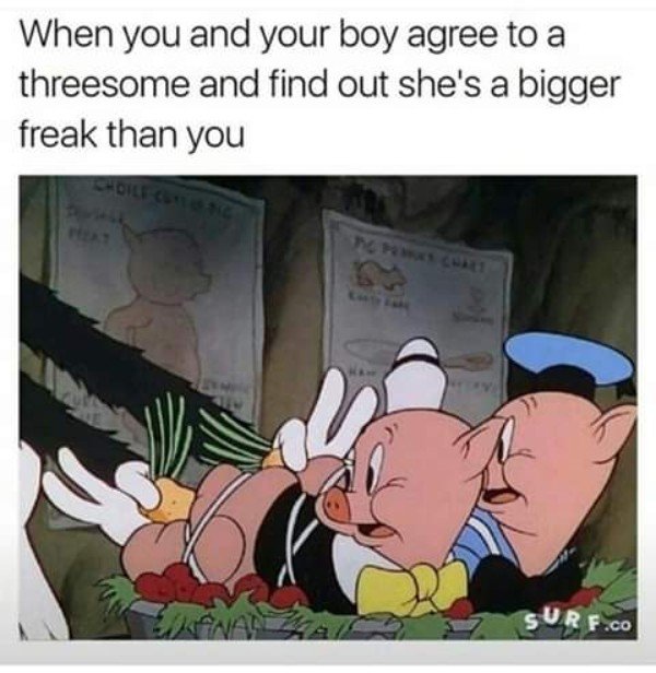 threesome meme instagram - When you and your boy agree to a threesome and find out she's a bigger freak than you Surf.co