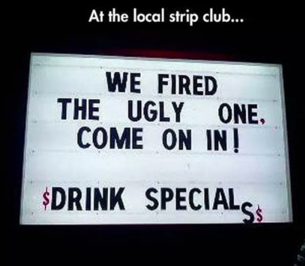 vehicle registration plate - At the local strip club... We Fired The Ugly One, Come On In! $Drink Specials