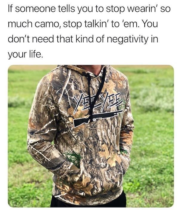 military camouflage - If someone tells you to stop wearin' so much camo, stop talkin' to 'em. You don't need that kind of negativity in your life.