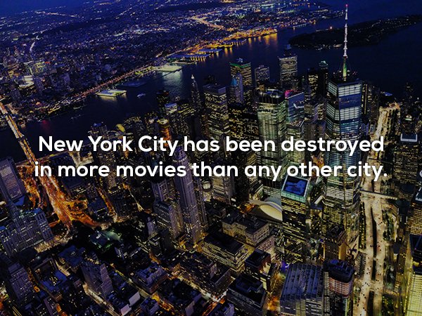 New York City has been destroyed in more movies than any other city.