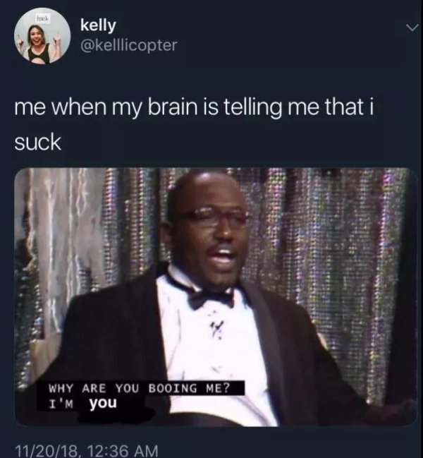 sad pics - you booing me i m right meme - kelly me when my brain is telling me that i suck Why Are You Booing Me? I'M you 112018,