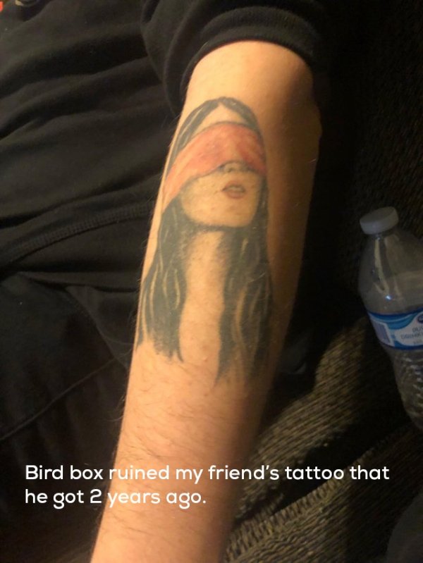 sad pics - philippa eilhart tattoo - Bird box ruined my friend's tattoo that he got 2 years ago.