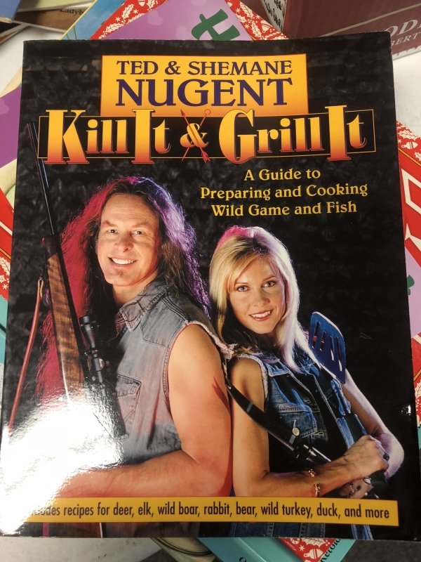 Kill It & Grill It: A Guide to Preparing and Cooking Wild Game and Fish - ay Ted & Shemane Nugent Kill t& Grillt A Guide to Preparing and Cooking Wild Game and Fish des recipes for deer, elk, wild boar, rabbit, bear, wild turkey, duck, and more