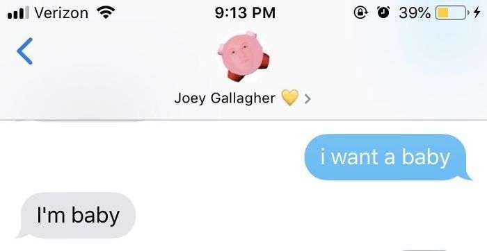 text your boyfriend i want a baby twitter - 1 Verizon @ 39% O4 Joey Gallagher i want a baby I'm baby