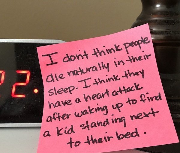dad note label - I don't think people die naturally in their sleep. I think they have a heart attack after waking up to find a kid standing next to their bed.