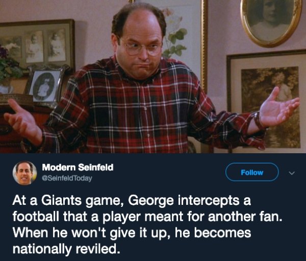 funny shrug - Modern Seinfeld SeinfeldToday v At a Giants game, George intercepts a football that a player meant for another fan. When he won't give it up, he becomes nationally reviled.
