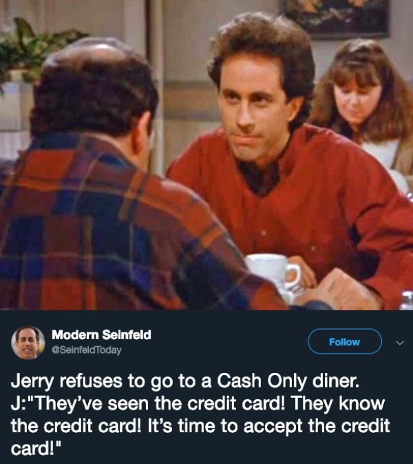 photo caption - Modern Seinfeld Jerry refuses to go to a Cash Only diner. J"They've seen the credit card! They know the credit card! It's time to accept the credit card!"