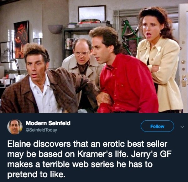 Seinfeld - Modern Seinfeld Elaine discovers that an erotic best seller may be based on Kramer's life. Jerry's Gf makes a terrible web series he has to pretend to .