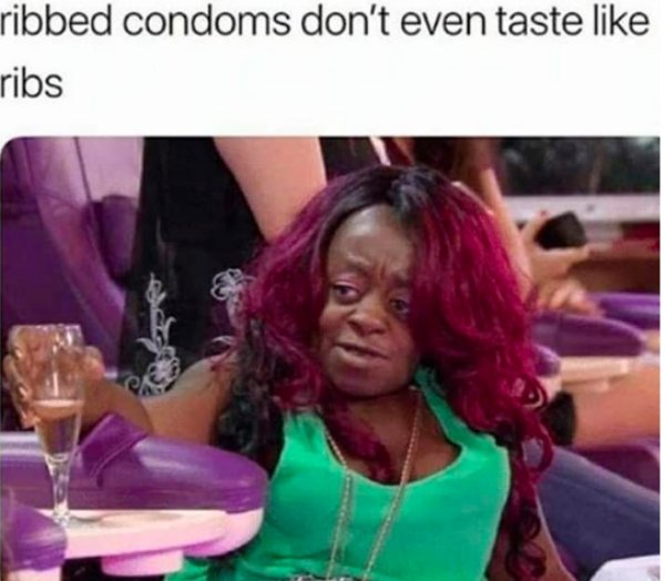 memes - dirty memes 2019 - ribbed condoms don't even taste ribs