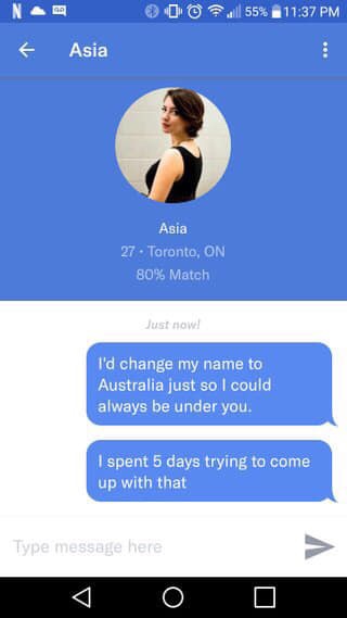 tinder - online advertising - N om 00 55% f Asia Asia 27 Toronto, On 80% Match Just now! I'd change my name to Australia just so I could always be under you. I spent 5 days trying to come up with that Type message here