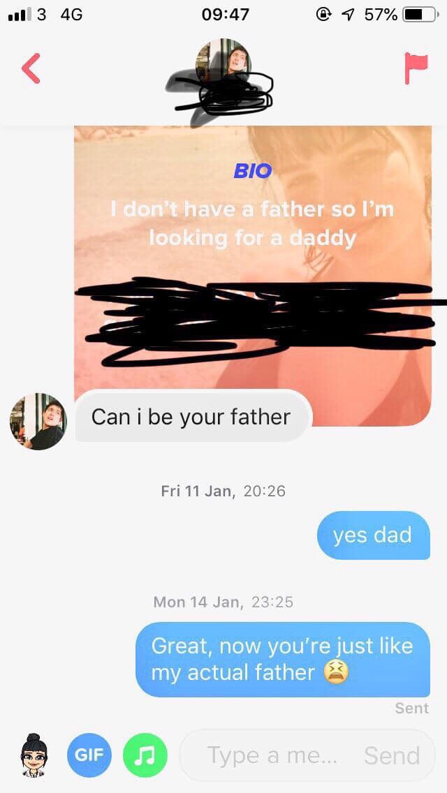 tinder - website - ul 3 4G @ 7 57% Bio I don't have a father so I'm looking for a daddy Can i be your father Fri 11 Jan, yes dad Mon 14 Jan, Great, now you're just my actual father Sent Gif Type a me... Send