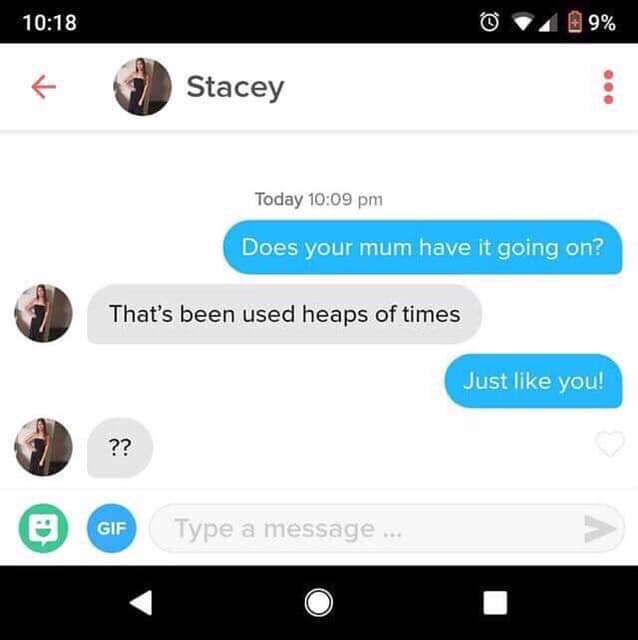 tinder - ask me if i m an airplane - 09% Stacey Today Does your mum have it going on? That's been used heaps of times Just you! Gif Type a message