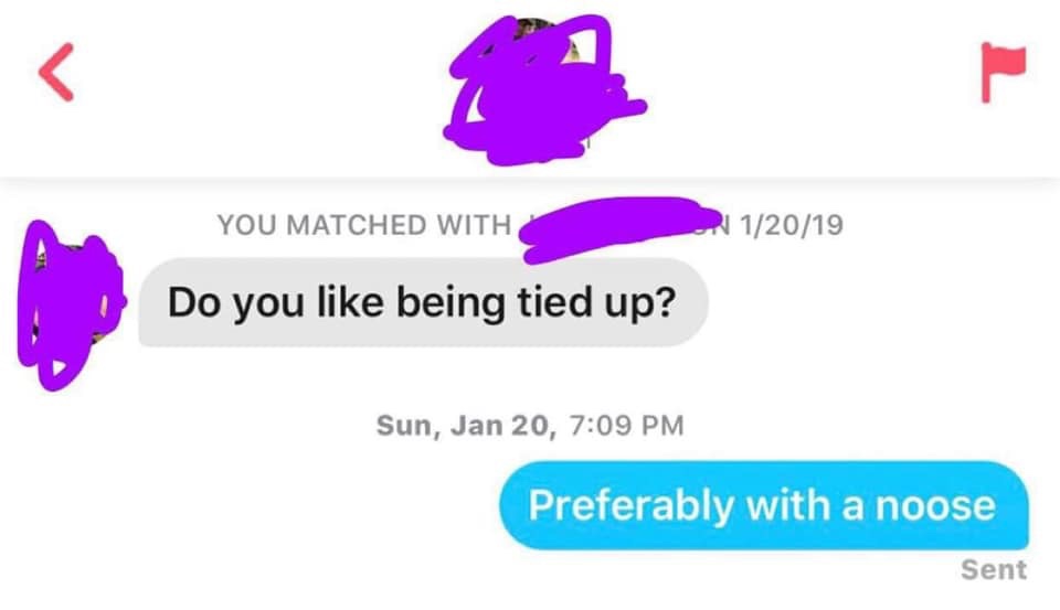 tinder - communication - You Matched With 2 12019 Do you being tied up? Sun, Jan 20, Preferably with a noose Sent
