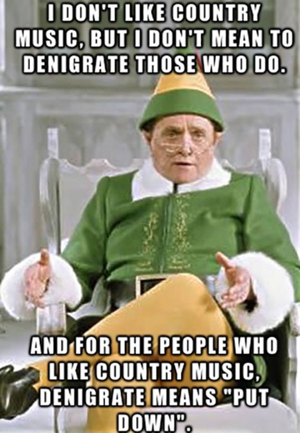 bob newhart elf - I Don'T Country Music, But I Don'T Mean To Denigrate Those Who Do. And For The People Who Country Music, Denigrate Means "Put Down".