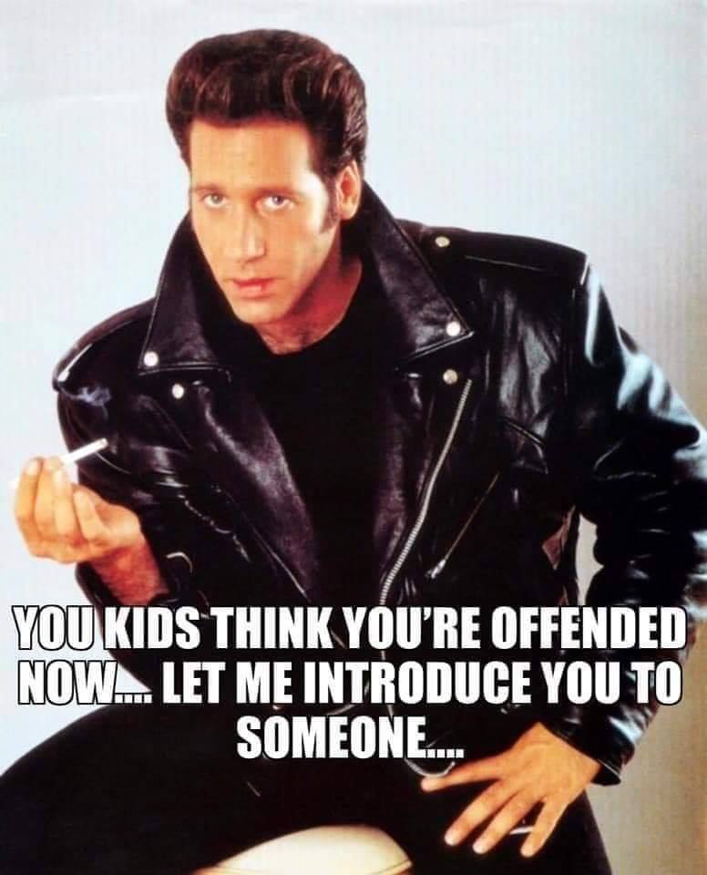 meme about andrew dice clay 1980s - You Kids Think You'Re Offended Nowl Let Me Introduce You To Someone.