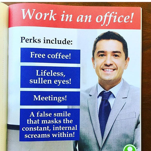 banner - Work in an office! Perks include Free coffee! Lifeless, sullen eyes! Meetings! A false smile that masks the constant, internal screams within!
