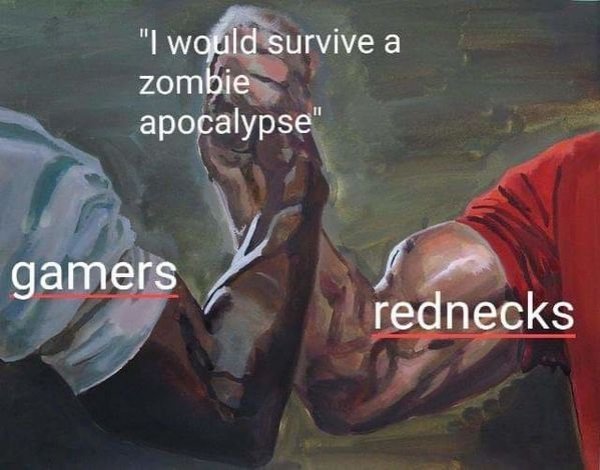 predator handshake - "I would survive a zombie apocalypse" gamers rednecks