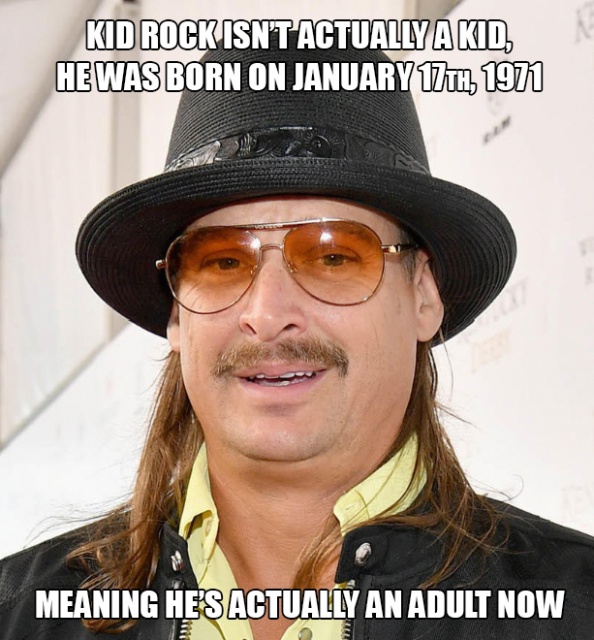 kid rock - Kid Rock Isn'T Actually A Kid, He Was Born On 1971 Meaning Hes Actually An Adult Now