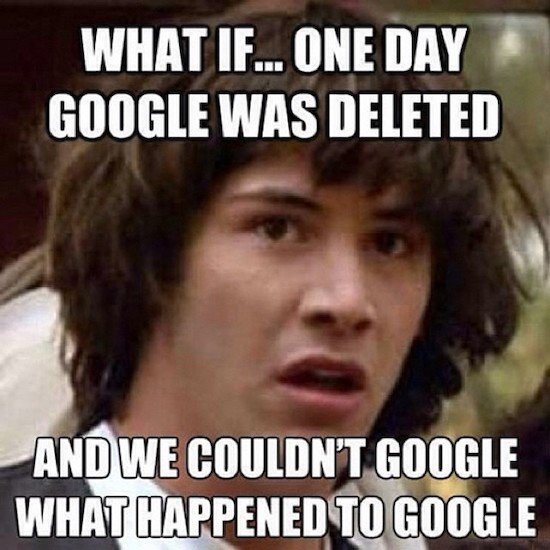 attractive meme - What If... One Day Google Was Deleted And We Couldn'T Google What Happened To Google