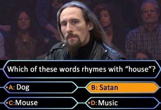 gaahl satan - Which of these words rhymes with "house"? A Dog B Satan CMouse D Music