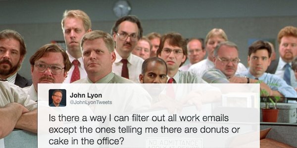 office space movie scene - John Lyon JohnLyon Tweets Is there a way I can filter out all work emails except the ones telling me there are donuts or cake in the office?