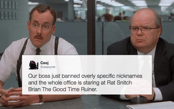 photo caption - Teell Ceej S ceejoyner Our boss just banned overly specific nicknames and the whole office is staring at Rat Snitch Brian The Good Time Ruiner.
