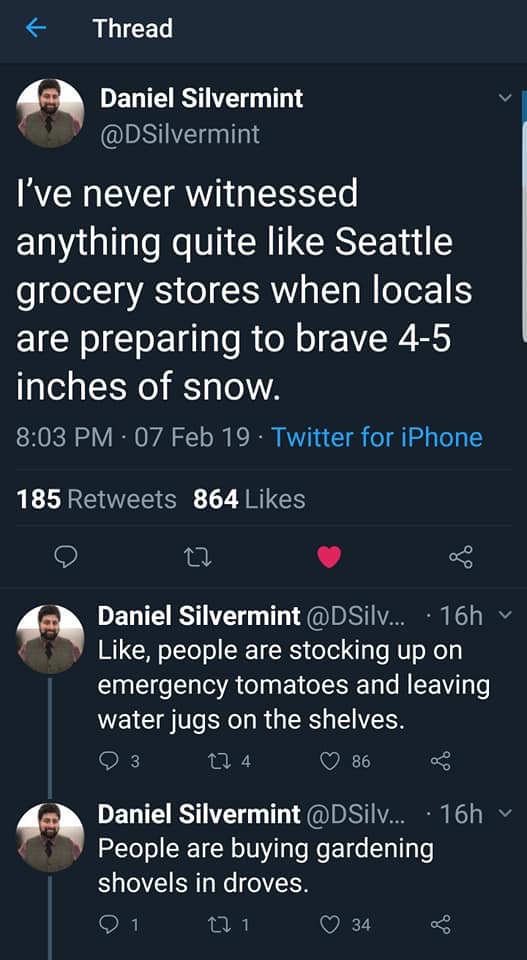 snowmageddon seattle 2019 meme - Thread Daniel Silvermint I've never witnessed anything quite Seattle grocery stores when locals are preparing to brave 45 inches of snow. 07 Feb 19. Twitter for iPhone 185 864 Daniel Silvermint ... 16h , people are stockin
