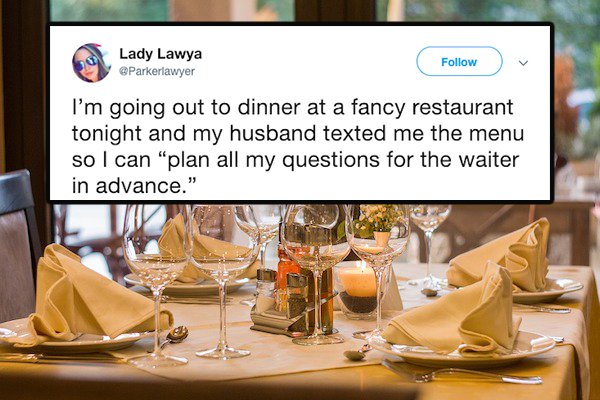 Restaurant - Lady Lawya Parkerlawyer I'm going out to dinner at a fancy restaurant tonight and my husband texted me the menu so I can "plan all my questions for the waiter in advance."