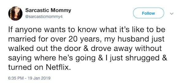 dog the bounty hunter tweet about wife - Sarcastic Mommy v If anyone wants to know what it's to be married for over 20 years, my husband just walked out the door & drove away without saying where he's going & I just shrugged & turned on Netflix.