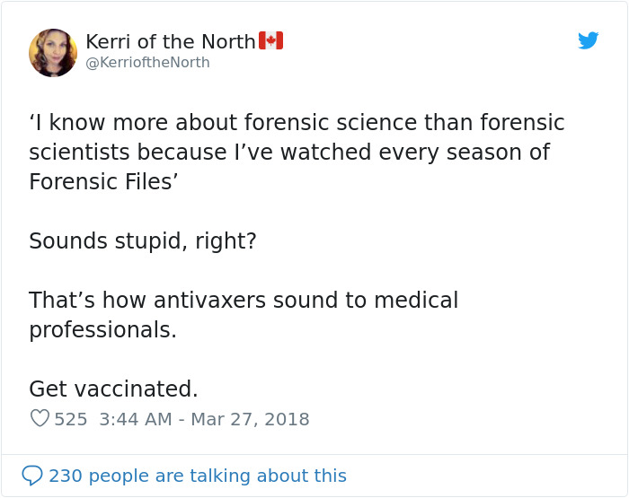 document - Kerri of the North I know more about forensic science than forensic scientists because I've watched every season of Forensic Files' Sounds stupid, right? That's how antivaxers sound to medical professionals. Get vaccinated. 525