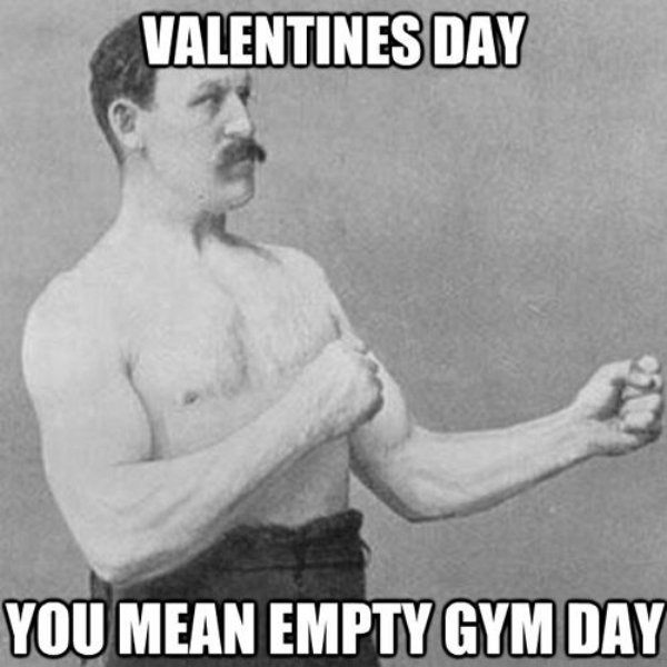 memes - ireland - Valentines Day You Mean Empty Gym Day
