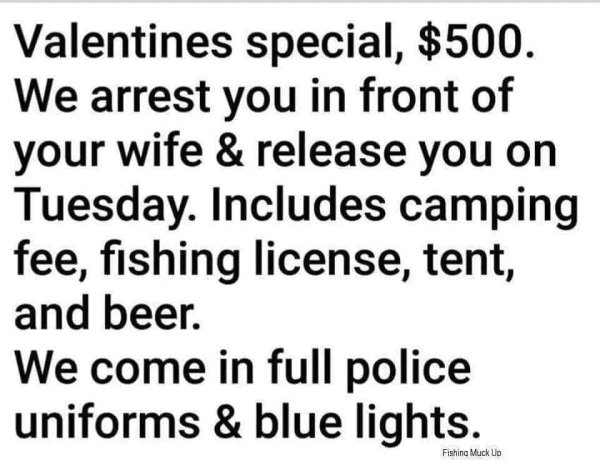 memes - handwriting - Valentines special, $500. We arrest you in front of your wife & release you on Tuesday. Includes camping fee, fishing license, tent, and beer. We come in full police uniforms & blue lights. Fishina Muck Up