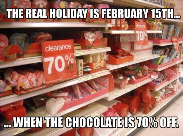 memes - valentine's day memes funny - The Real Holiday Is February 15TH.. clearance 70% 7. Arla Funnypicsones ...When The Chocolate Is 70%Off.