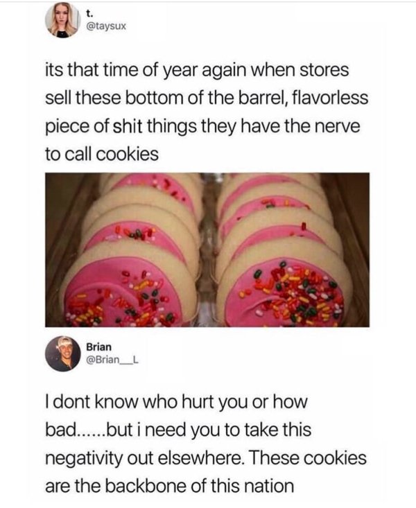memes - lofthouse cookies meme - etaysux its that time of year again when stores sell these bottom of the barrel, flavorless piece of shit things they have the nerve to call cookies Brian I dont know who hurt you or how bad......but i need you to take thi
